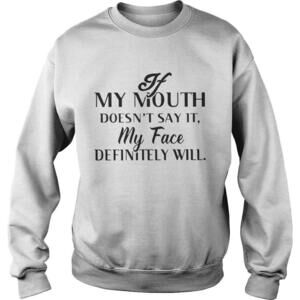 If My Mouth Doesnt Say It My Face Definitely Will Sweatshirt